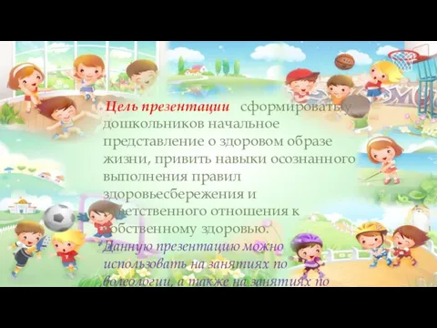 Цель презентации : сформировать у дошкольников начальное представление о здоровом образе жизни,