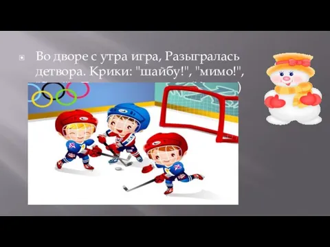 Во дворе с утра игра, Разыгралась детвора. Крики: "шайбу!", "мимо!", "бей!" -