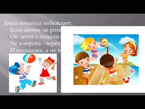 Здесь команда побеждает, Если мячик не роняет. Он летит с подачи метко