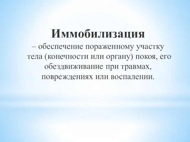 Иммобилизация – обеспечение пораженному участку тела (конечности или органу) покоя, его обездвиживание