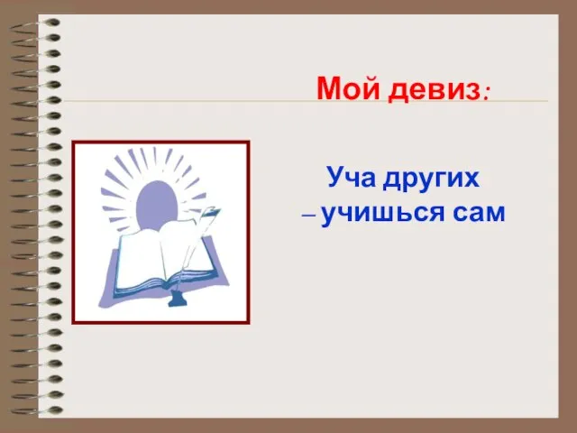 Мой девиз: Уча других – учишься сам