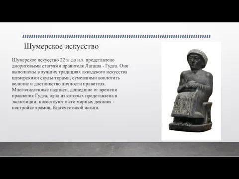 Шумерское искусство Шумерское искусство 22 в. до н.э. представлено диоритовыми статуями правителя