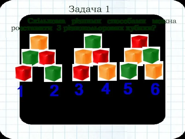 Задача 1 Скількома різними способами можна розставити 3 різнокольорових кубики? 1 2 3 4 5 6
