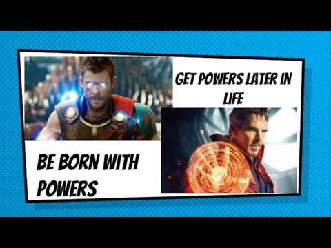 Be born with powers Get powers later in life