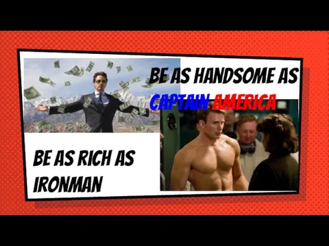 Be as rich as ironman Be as handsome as captain america