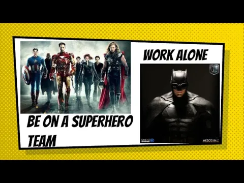 Be on a superhero team Work alone