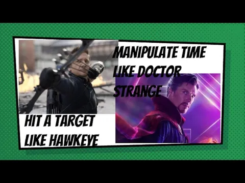 Hit a target like hawkeye Manipulate time like doctor strange