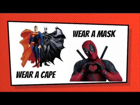 Wear a cape Wear a mask