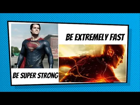 Be super strong Be extremely fast