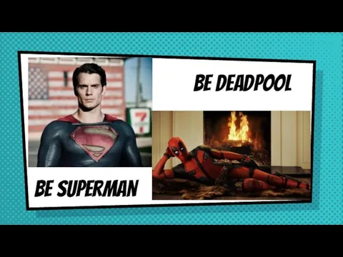 Be superman Be deadpool