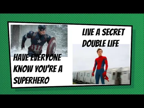 Live a secret double life Have everyone know you’re a superhero