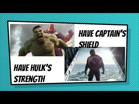 Have hulk’s strength Have captain’s shield