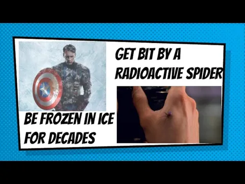 Get bit by a radioactive spider Be frozen in ice for decades
