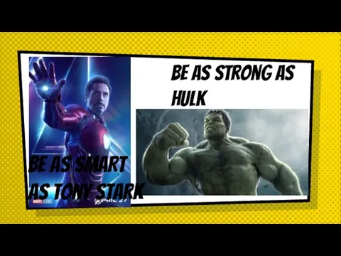 Be as strong as hulk Be as smart as tony stark