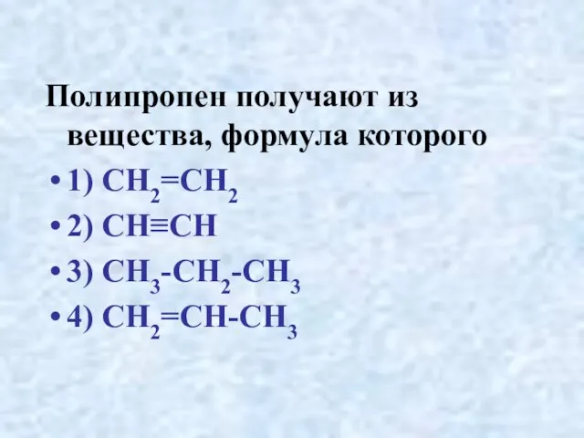 Полипропен получают из вещества, формула которого 1) CH2=CH2 2) CH≡CH 3) CH3-CH2-CH3 4) CH2=CH-CH3