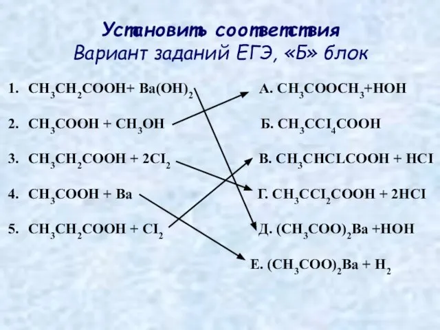 Установить соответствия Вариант заданий ЕГЭ, «Б» блок CH3CH2COOH+ Ba(OH)2 А. CH3COOCH3+HOH CH3COOH