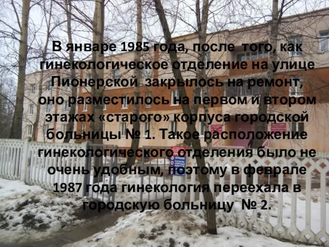 В январе 1985 года, после того, как гинекологическое отделение на улице Пионерской