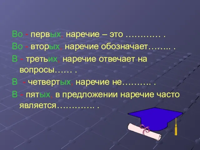 Во - первых, наречие – это ………… . Во - вторых, наречие