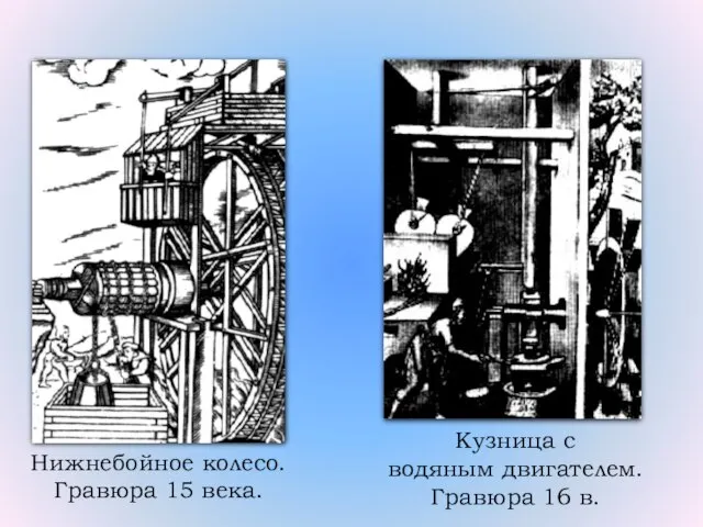 Нижнебойное колесо. Гравюра 15 века. Кузница с водяным двигателем. Гравюра 16 в.