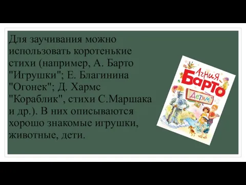 Для заучивания можно использовать коротенькие стихи (например, А. Барто "Игрушки"; Е. Благинина