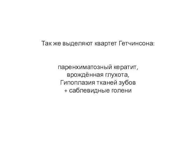 Так же выделяют квартет Гетчинсона: паренхиматозный кератит, врождённая глухота, Гипоплазия тканей зубов + саблевидные голени