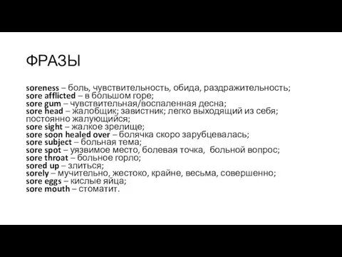 ФРАЗЫ soreness – боль, чувствительность, обида, раздражительность; sore afflicted – в большом