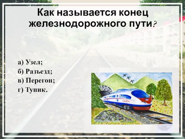 Как называется конец железнодорожного пути? а) Узел; б) Разъезд; в) Перегон; г) Тупик.