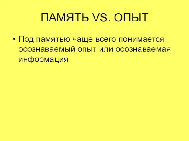 ПАМЯТЬ VS. ОПЫТ Под памятью чаще всего понимается осознаваемый опыт или осознаваемая информация