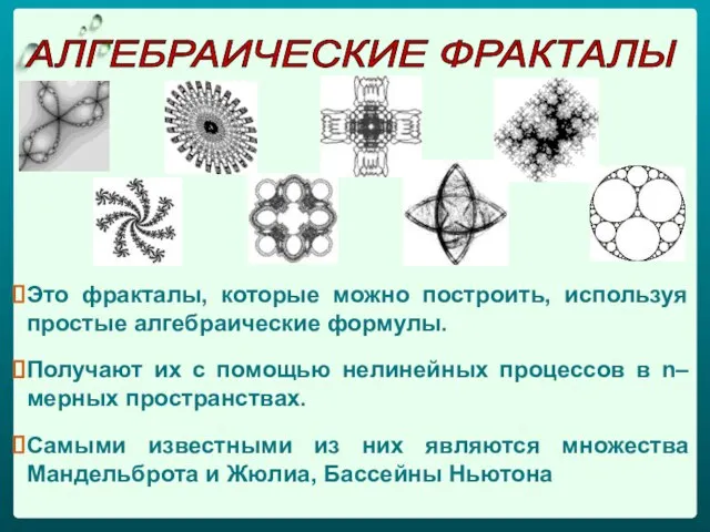 Это фракталы, которые можно построить, используя простые алгебраические формулы. Получают их с