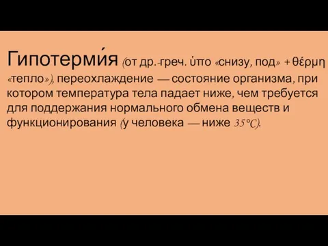 Гипотерми́я (от др.-греч. ὑπο «снизу, под» + θέρμη «тепло»), переохлаждение — состояние