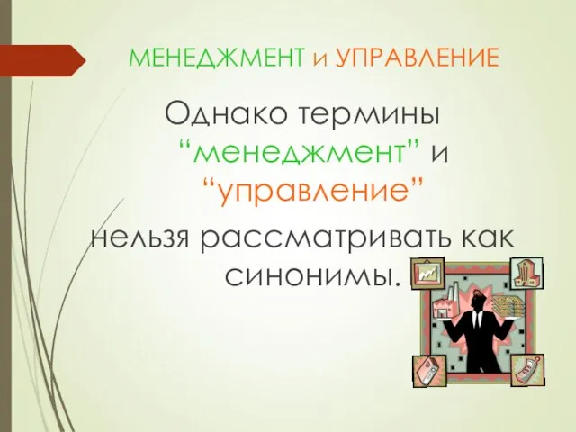 МЕНЕДЖМЕНТ и УПРАВЛЕНИЕ Однако термины “менеджмент” и “управление” нельзя рассматривать как синонимы.