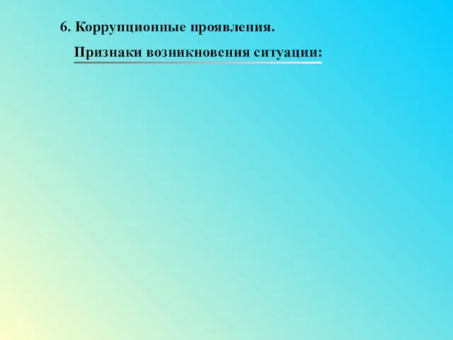 6. Коррупционные проявления. Признаки возникновения ситуации: