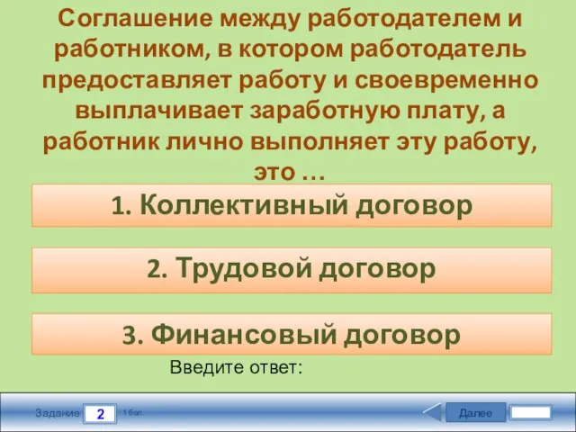 Далее 2 Задание 1 бал. Введите ответ: 1. Коллективный договор 2. Трудовой