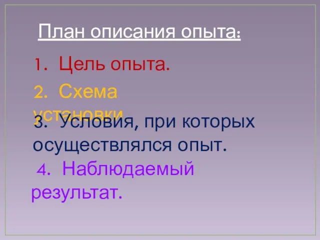 План описания опыта: 1. Цель опыта. 2. Схема установки. 3. Условия, при