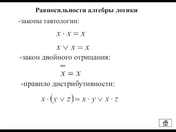 -законы тавтологии: -закон двойного отрицания: -правило дистрибутивности: Равносильности алгебры логики