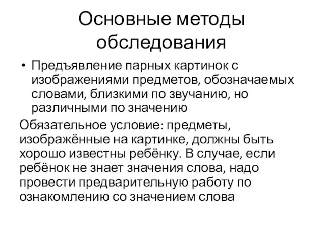 Основные методы обследования Предъявление парных картинок с изображениями предметов, обозначаемых словами, близкими