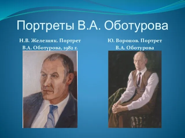 Портреты В.А. Оботурова Н.В. Железняк. Портрет В.А. Оботурова, 1982 г. Ю. Воронов. Портрет В.А. Оботурова