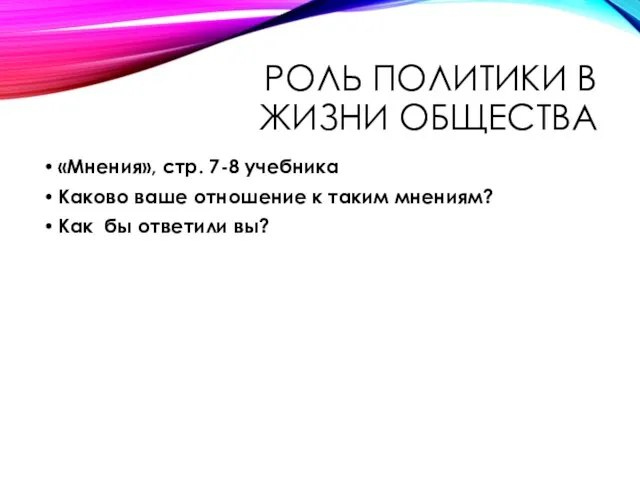 РОЛЬ ПОЛИТИКИ В ЖИЗНИ ОБЩЕСТВА «Мнения», стр. 7-8 учебника Каково ваше отношение