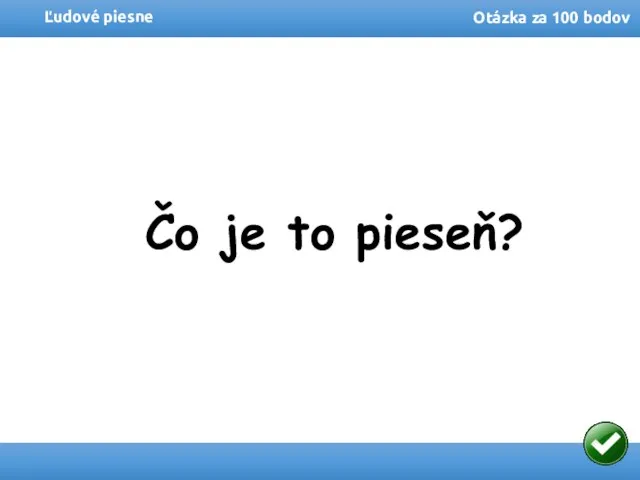 Ľudové piesne Otázka za 100 bodov Čo je to pieseň?