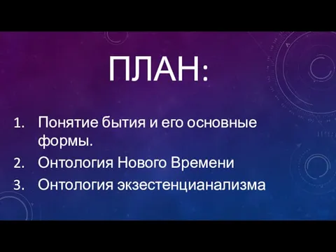 ПЛАН: Понятие бытия и его основные формы. Онтология Нового Времени Онтология экзестенцианализма