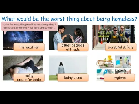 What would be the worst thing about being homeless? the weather other