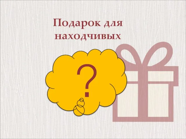 Подарок для находчивых ?