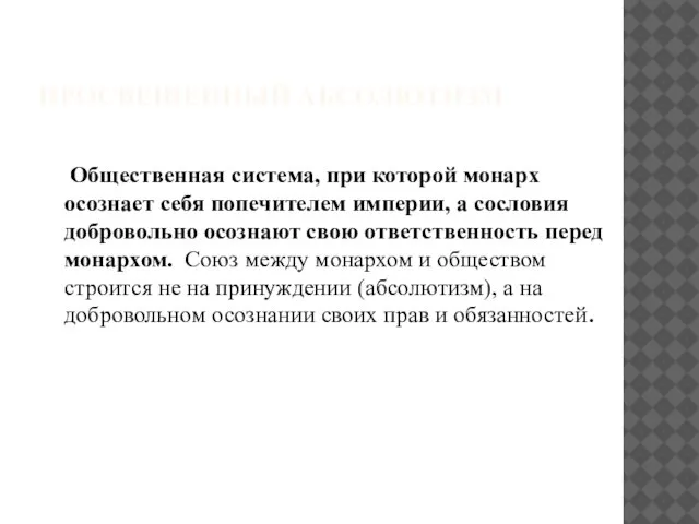 ПРОСВЕЩЕННЫЙ АБСОЛЮТИЗМ Общественная система, при которой монарх осознает себя попечителем империи, а