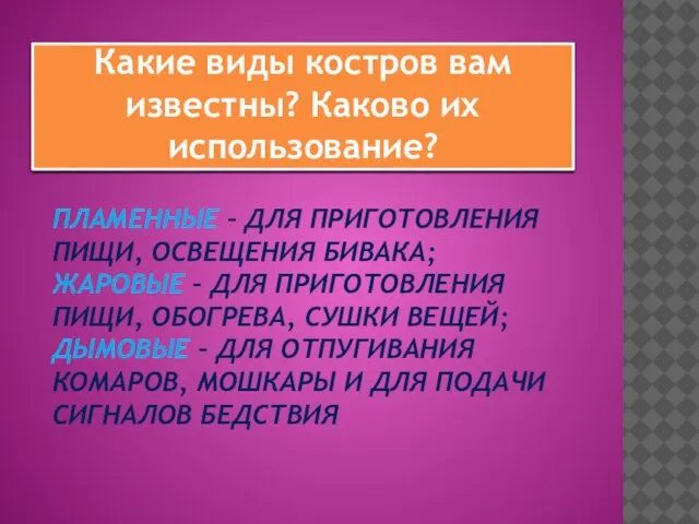 ПЛАМЕННЫЕ – ДЛЯ ПРИГОТОВЛЕНИЯ ПИЩИ, ОСВЕЩЕНИЯ БИВАКА; ЖАРОВЫЕ – ДЛЯ ПРИГОТОВЛЕНИЯ ПИЩИ,