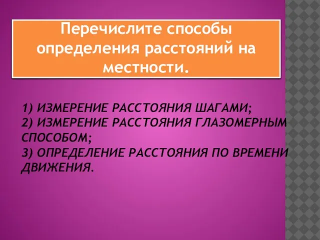 1) ИЗМЕРЕНИЕ РАССТОЯНИЯ ШАГАМИ; 2) ИЗМЕРЕНИЕ РАССТОЯНИЯ ГЛАЗОМЕРНЫМ СПОСОБОМ; 3) ОПРЕДЕЛЕНИЕ РАССТОЯНИЯ