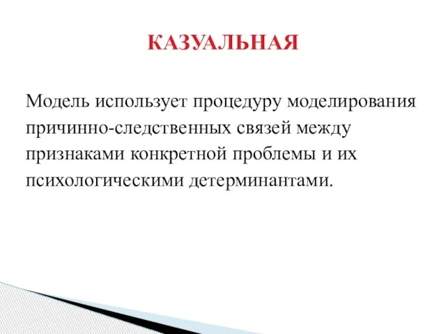 Модель использует процедуру моделирования причинно-следственных связей между признаками конкретной проблемы и их психологическими детерминантами. КАЗУАЛЬНАЯ