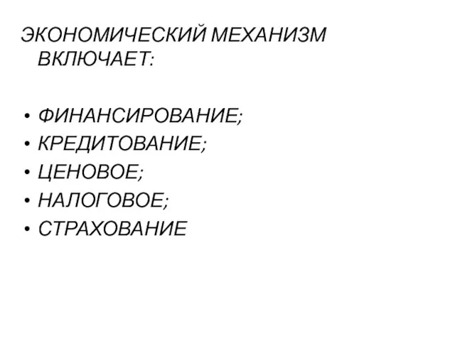 ЭКОНОМИЧЕСКИЙ МЕХАНИЗМ ВКЛЮЧАЕТ: ФИНАНСИРОВАНИЕ; КРЕДИТОВАНИЕ; ЦЕНОВОЕ; НАЛОГОВОЕ; СТРАХОВАНИЕ