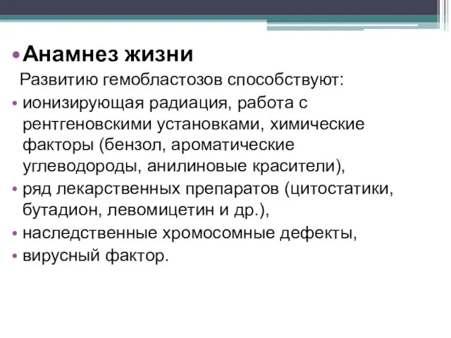 Анамнез жизни Развитию гемобластозов способствуют: ионизирующая радиация, работа с рентгеновскими установками, химические