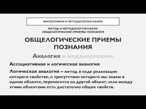 ОБЩЕЛОГИЧЕСКИЕ ПРИЕМЫ ПОЗНАНИЯ Аналогия и моделирование Ассоциативная и логическая аналогия Логическая аналогия