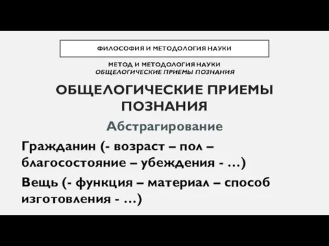 ОБЩЕЛОГИЧЕСКИЕ ПРИЕМЫ ПОЗНАНИЯ Абстрагирование Гражданин (- возраст – пол – благосостояние –